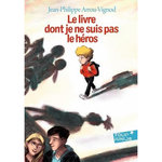 LE LIVRE DONT JE NE SUIS PAS LE HEROS, Arrou-Vignod Jean-Philippe
