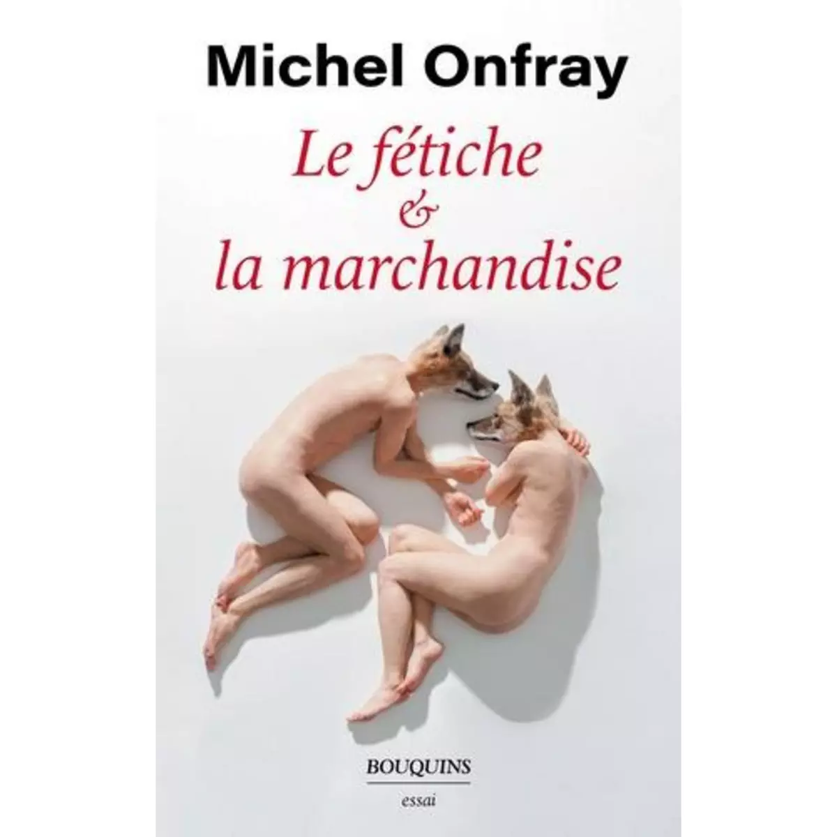  LE FETICHE & LA MARCHANDISE. CAPITALISME & REIFICATION, Onfray Michel