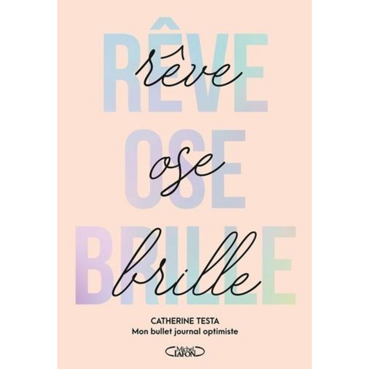 REVE, OSE, BRILLE. MON BULLET JOURNAL OPTIMISTE, EDITION 2025, Testa Catherine