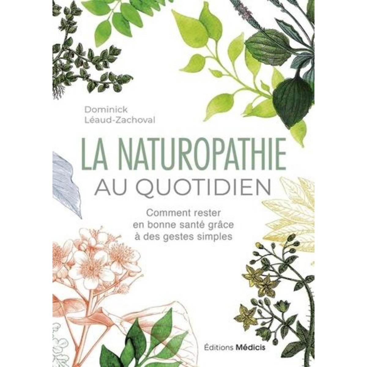 LA NATUROPATHIE AU QUOTIDIEN. COMMENT RESTER EN BONNE SANTE GRACE A DES GESTES SIMPLES, 6E EDITION REVUE ET AUGMENTEE, Léaud-Zachoval Dominick