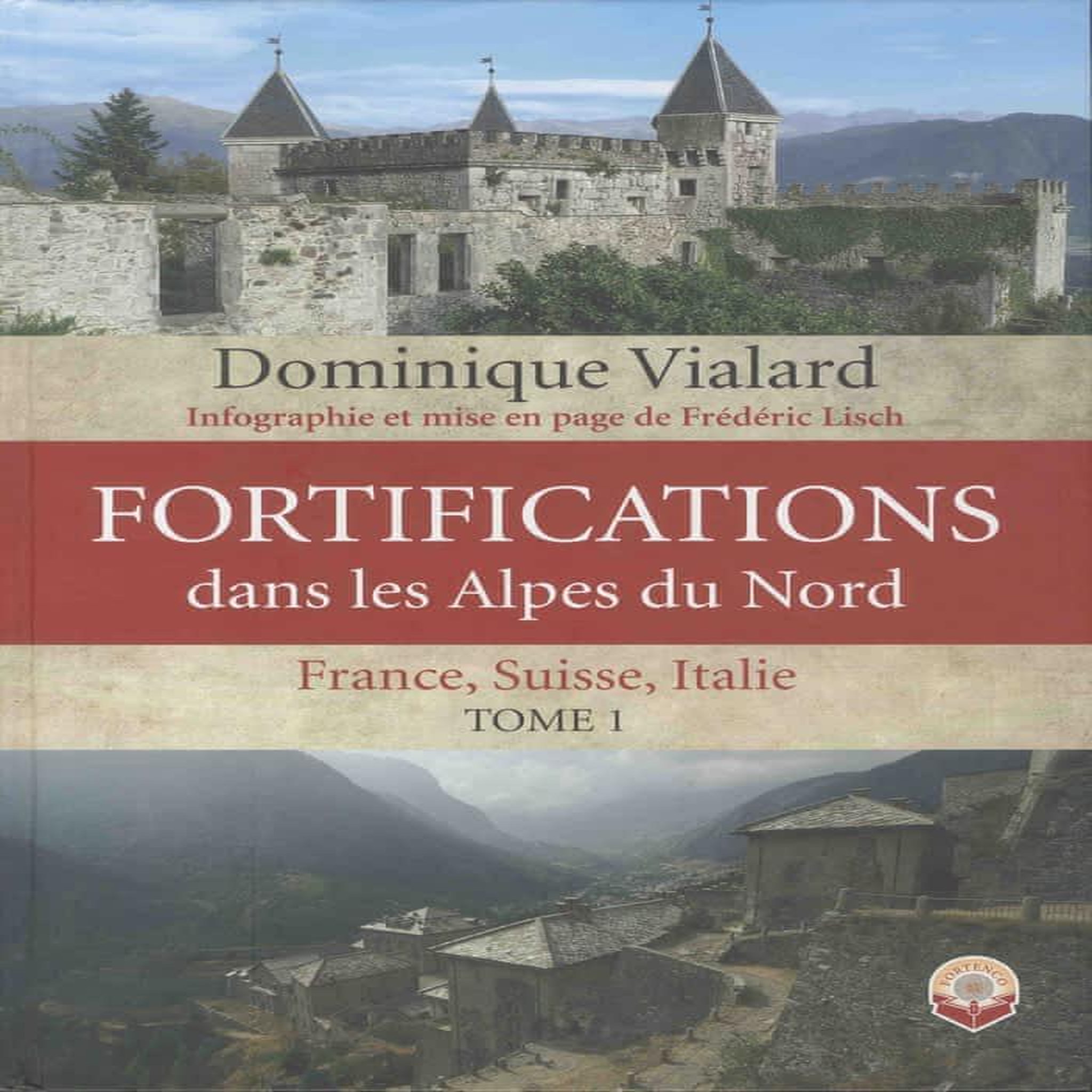 FORTIFICATIONS DANS LES ALPES DU NORD. FRANCE, SUISSE, ITALIE. TOME 1, Vialard Dominique