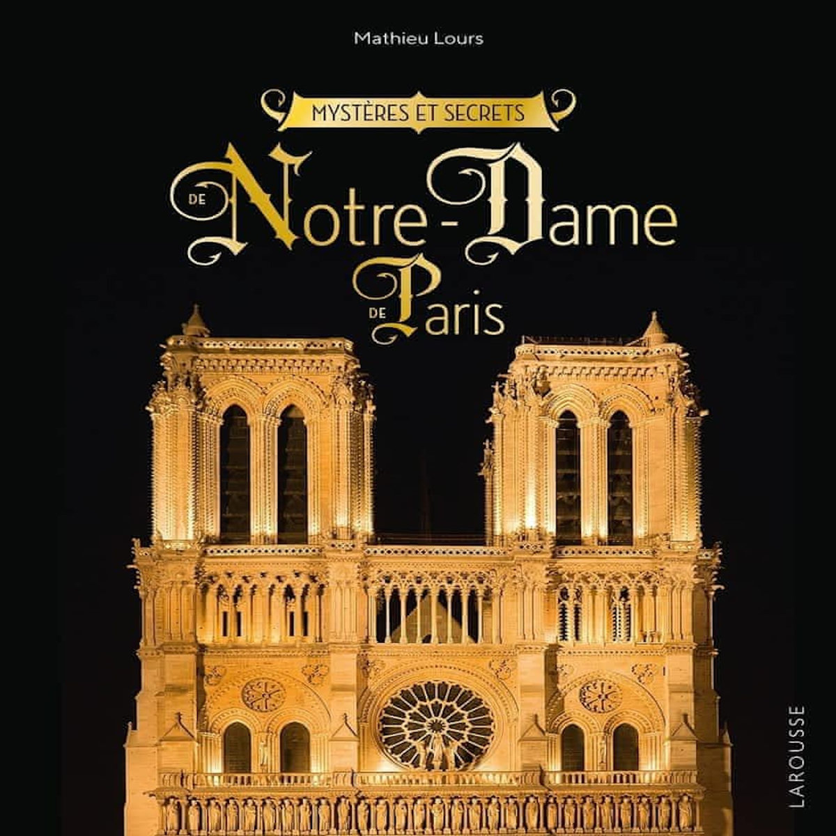 MYSTERES ET SECRETS DE NOTRE-DAME-DE-PARIS, Lours Mathieu