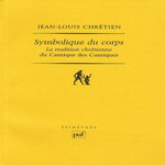 SYMBOLIQUE DU CORPS. LA TRADITION CHRETIENNE DU CANTIQUE DES CANTIQUES, Chrétien Jean-Louis