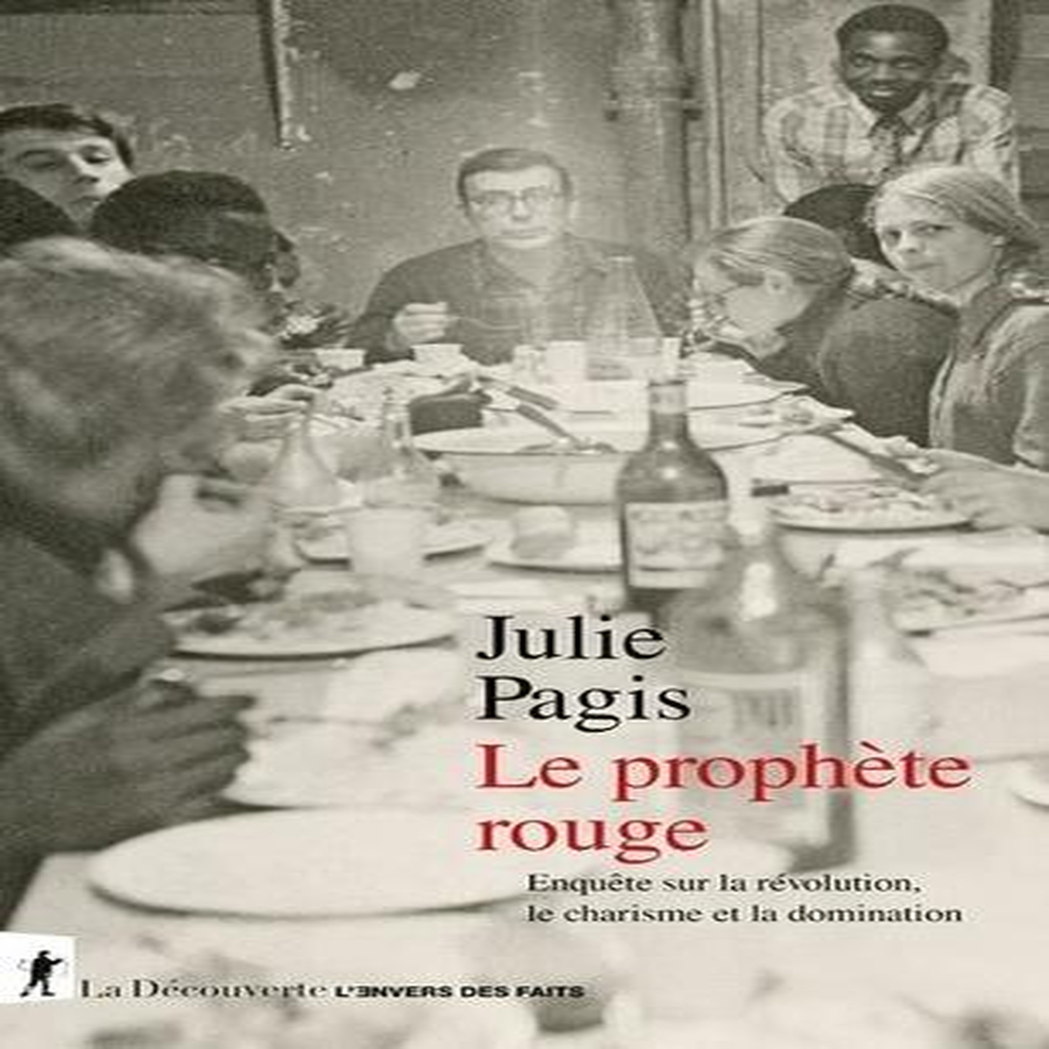LE PROPHETE ROUGE. ENQUETE SUR LA REVOLUTION, LE CHARISME ET LA DOMINATION, Pagis Julie