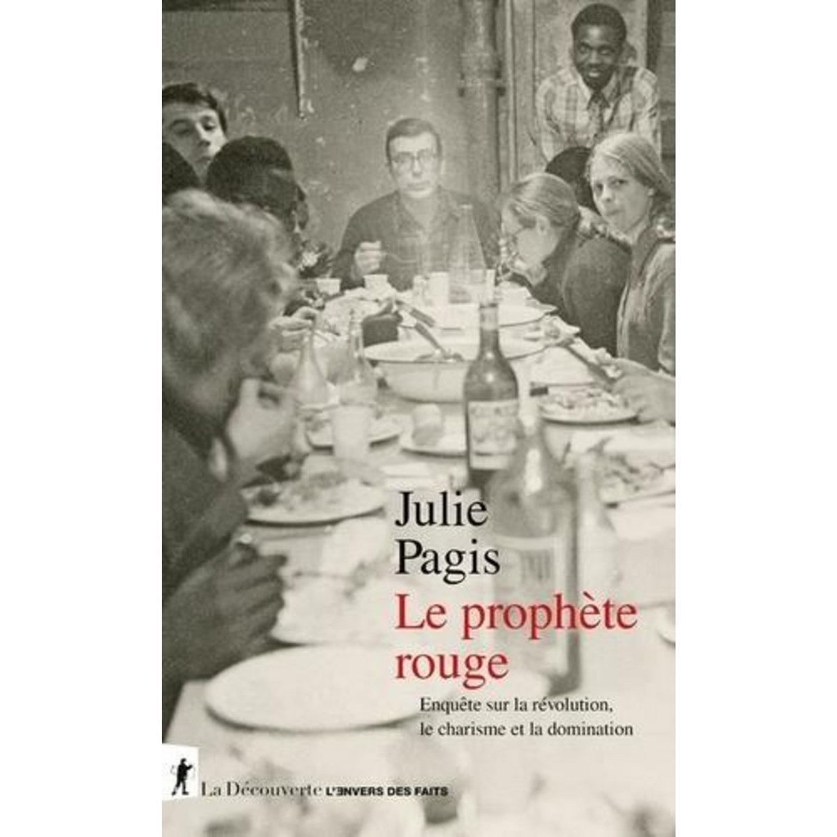 LE PROPHETE ROUGE. ENQUETE SUR LA REVOLUTION, LE CHARISME ET LA DOMINATION, Pagis Julie
