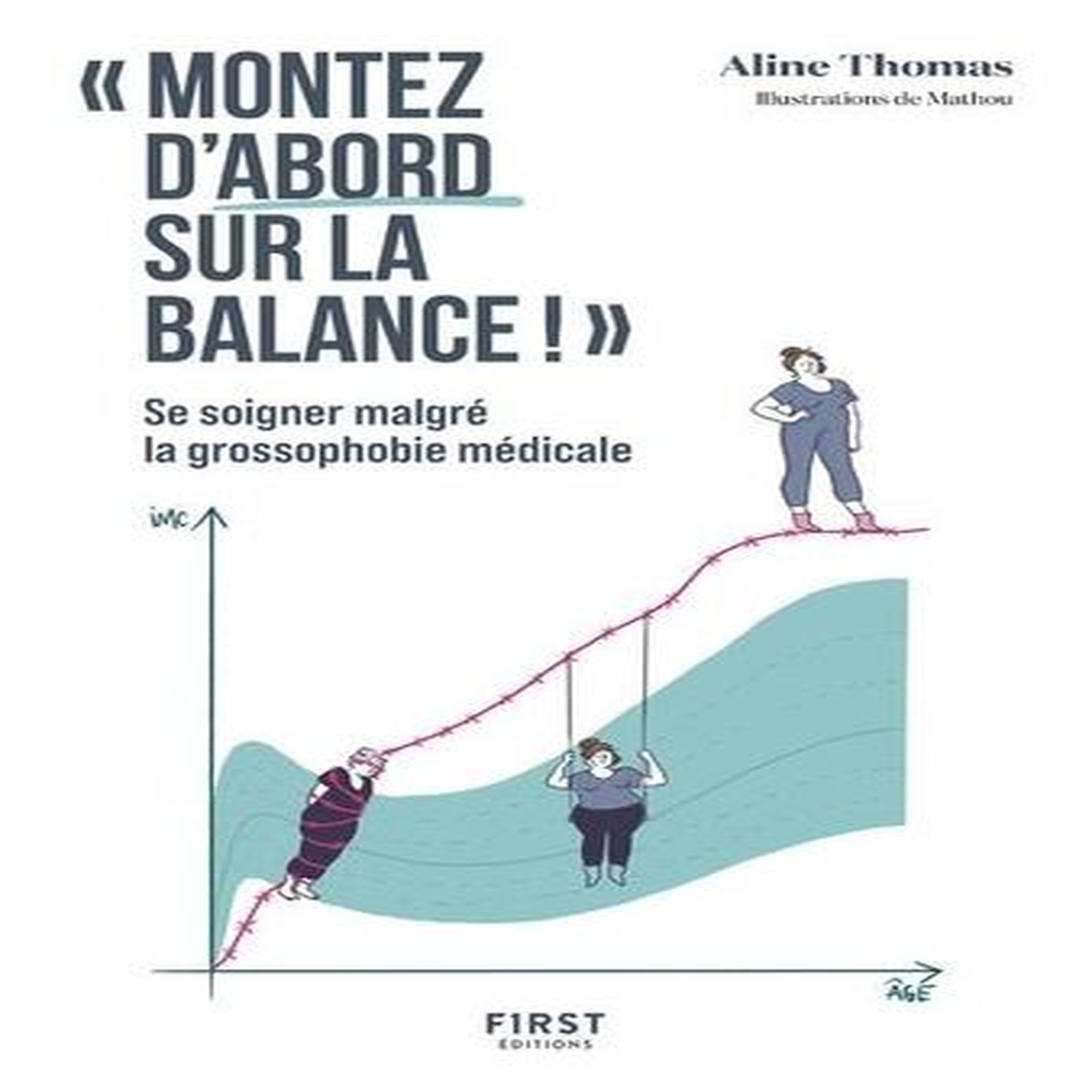 MONTEZ D'ABORD SUR LA BALANCE . SE SOIGNER MALGRE LA GROSSOPHOBIE MEDICALE, Thomas Aline