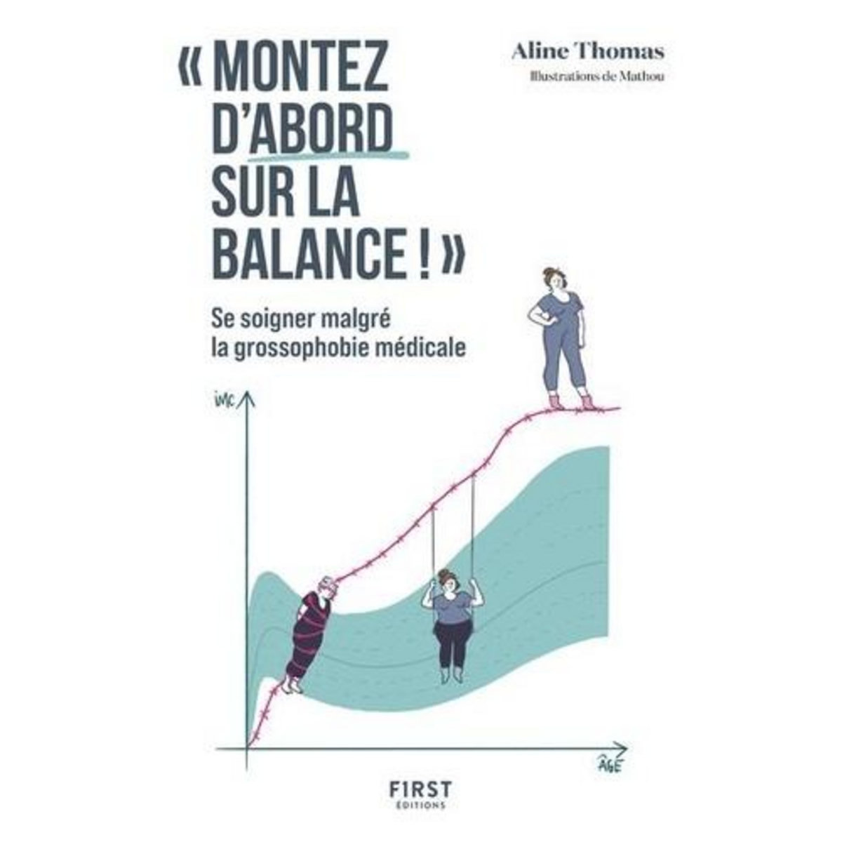 MONTEZ D'ABORD SUR LA BALANCE . SE SOIGNER MALGRE LA GROSSOPHOBIE MEDICALE, Thomas Aline