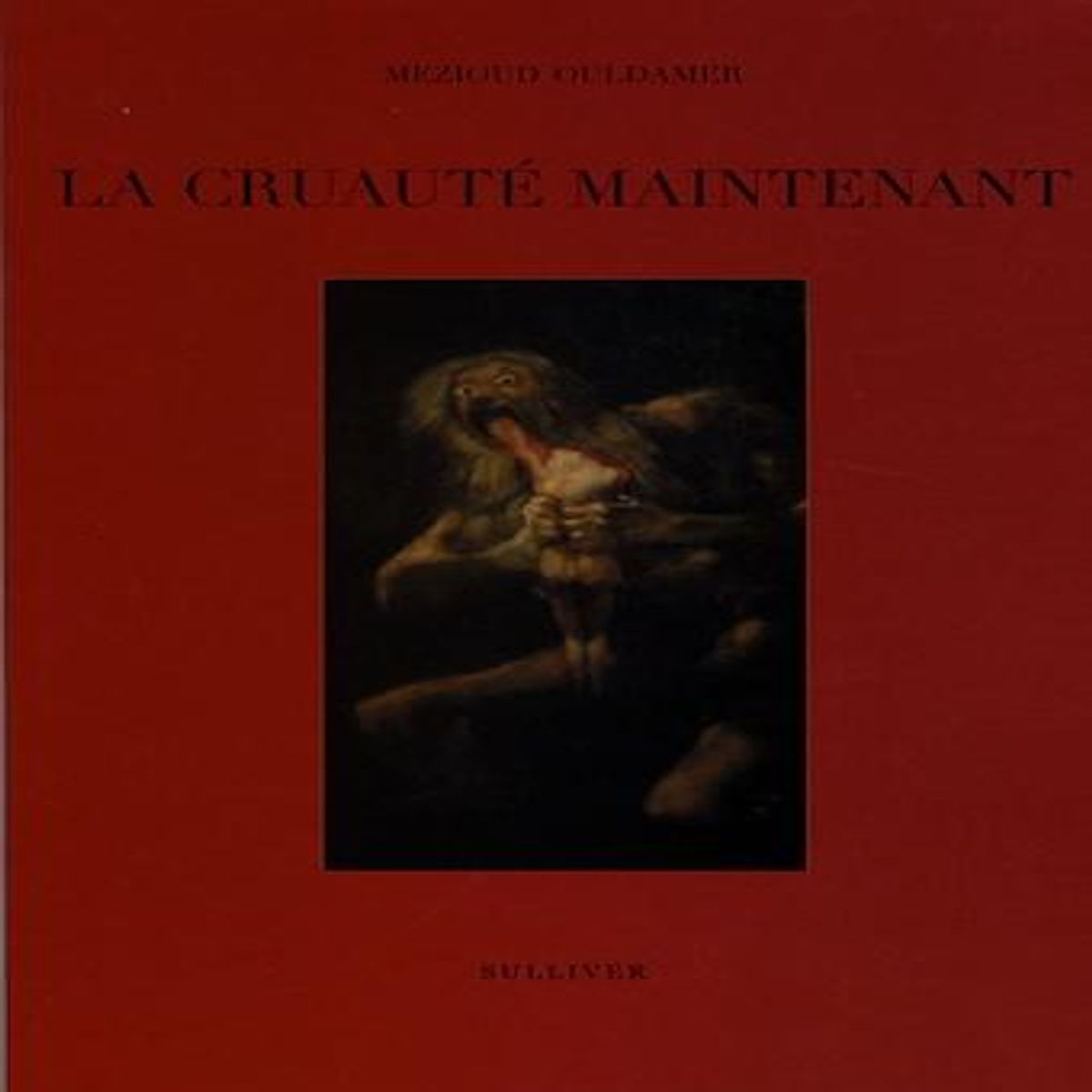 LA CRUAUTE MAINTENANT, Ouldamer Mezioud