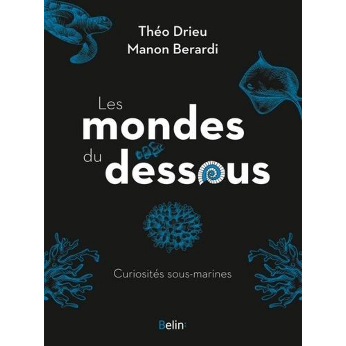 LES MONDES DU DESSOUS. CURIOSITES SOUS-MARINES, Drieu Théo