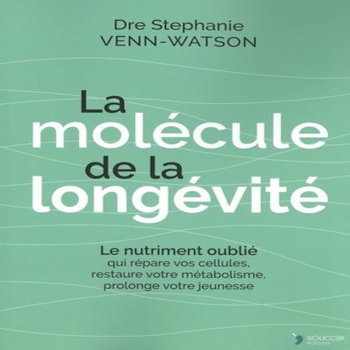 LA MOLECULE DE LA LONGEVITE. LE NUTRIMENT OUBLIE QUI REPARE VOS CELLULES, RESTAURE VOTRE METABOLISME, PROLONGE VOTRE JEUNESSE, Venn-Watson Stephanie