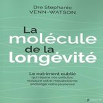 LA MOLECULE DE LA LONGEVITE. LE NUTRIMENT OUBLIE QUI REPARE VOS CELLULES, RESTAURE VOTRE METABOLISME, PROLONGE VOTRE JEUNESSE, Venn-Watson Stephanie