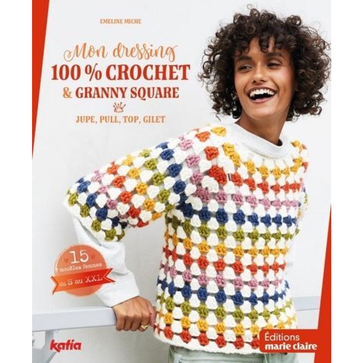 MON DRESSING 100% CROCHET & GRANNY SQUARE. JUPE, PULL, TOP, GILET, 15 MODELES FEMMES DU S AU XXL, Miche Emeline