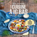 LES SECRETS DE LA CUISINE A IG BAS. 100 RECETTES SALEES POUR LA SILHOUETTE ET LA SANTE, Chioca Marie