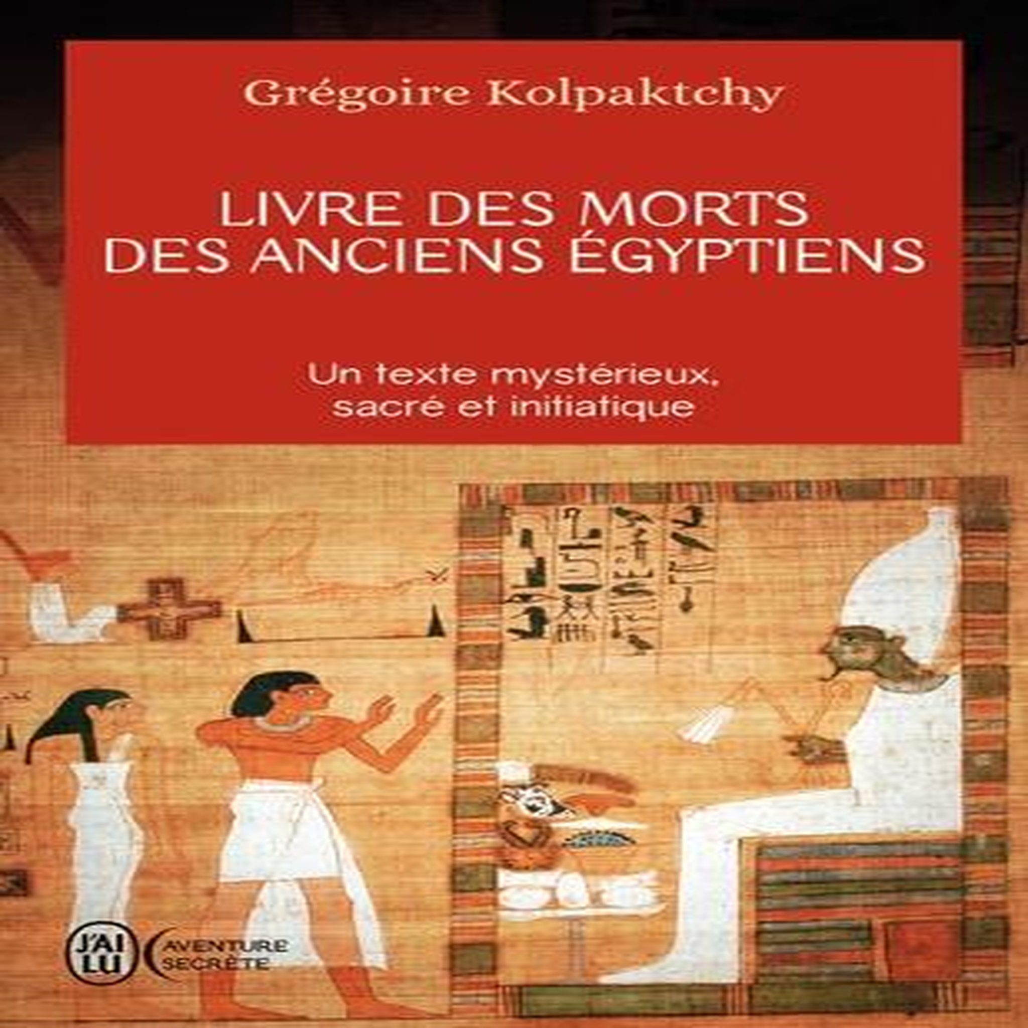 LIVRE DES MORTS DES ANCIENS EGYPTIENS, Kolpaktchy Grégoire