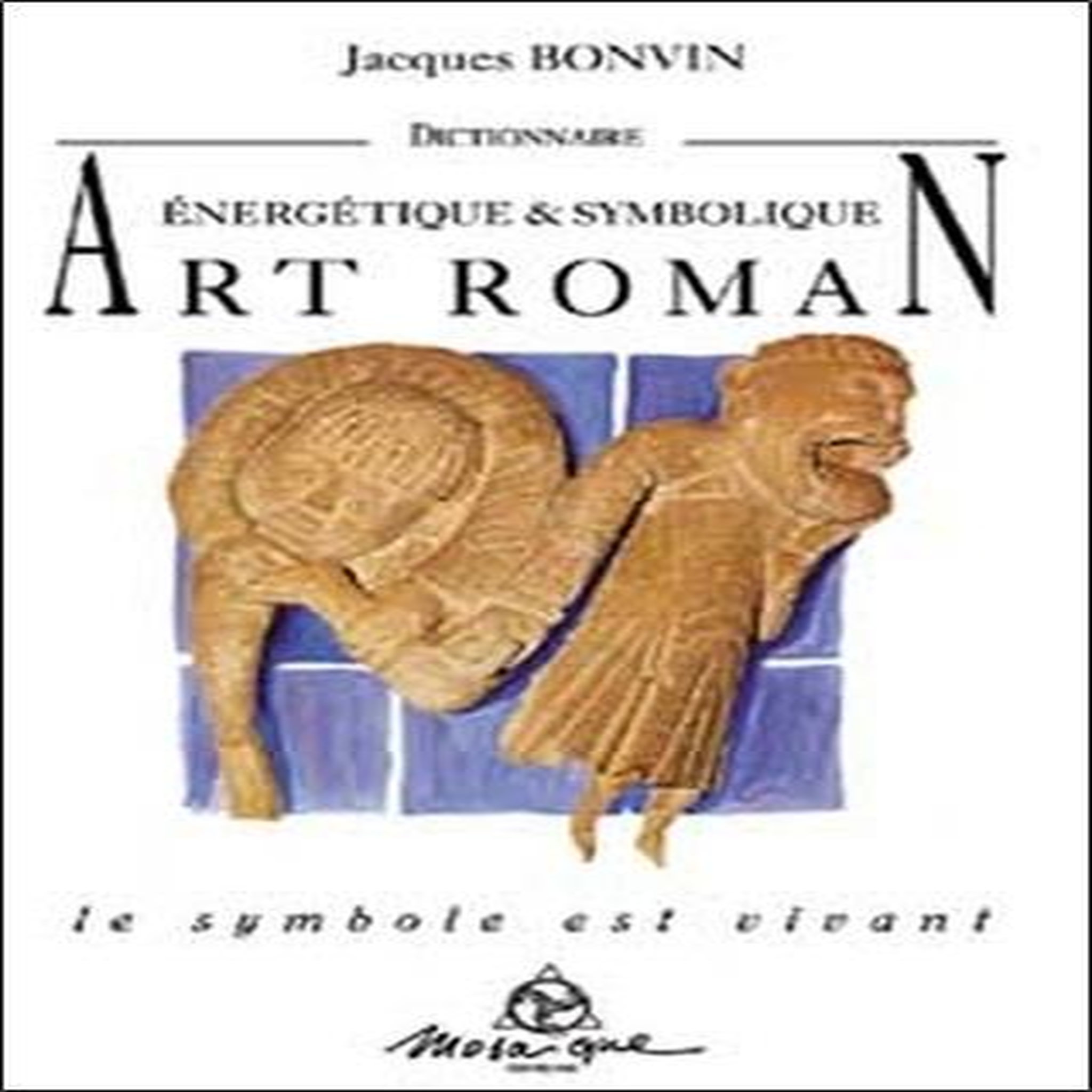 DICTIONNAIRE ENERGETIQUE ET SYMBOLIQUE DE L'ART ROMAN, Bonvin Jacques