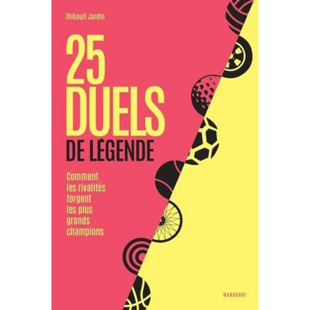 25 DUELS DE LEGENDE. COMMENT LES RIVALITES FORGENT LES PLUS GRANDS CHAMPIONS, Jardin Thibault