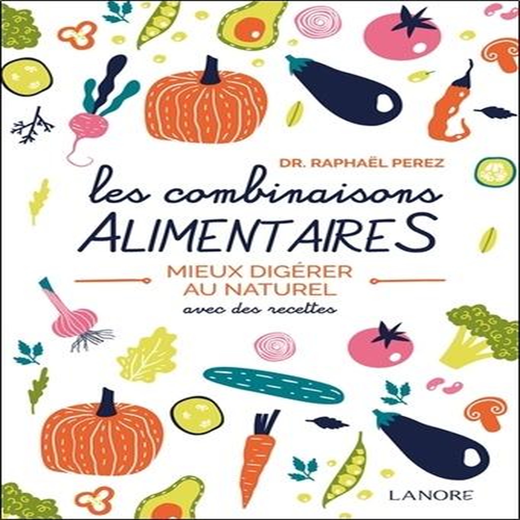 LES COMBINAISONS ALIMENTAIRES. MIEUX DIGERER AU NATUREL, Perez Raphaël
