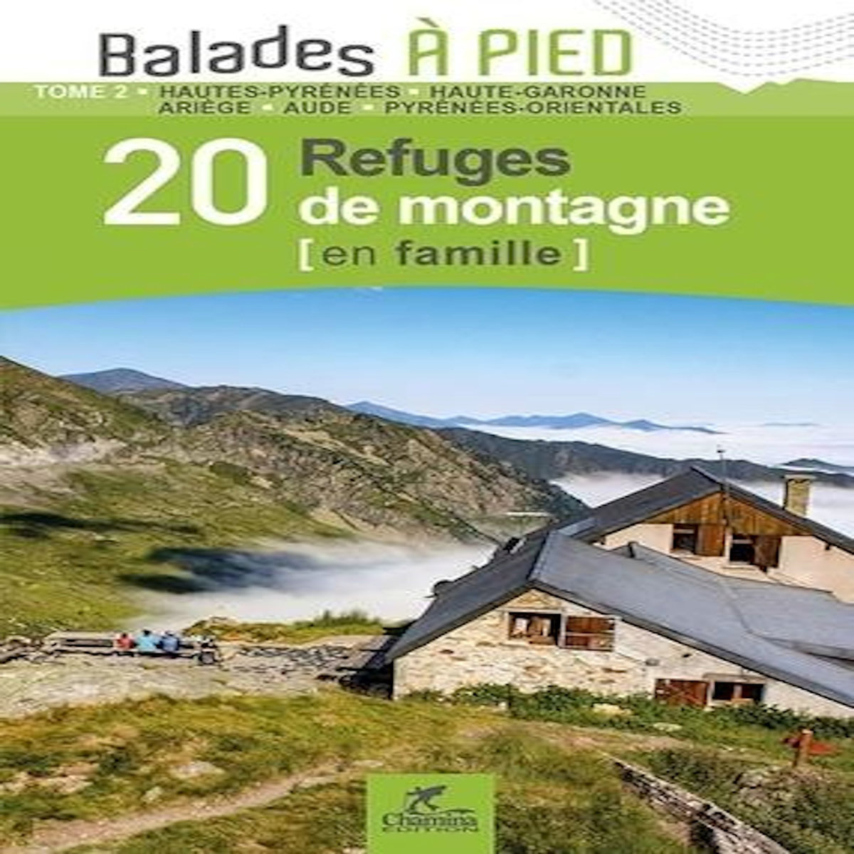 20 REFUGES DE MONTAGNE (EN FAMILLE). TOME 2, HAUTES-PYRENEES, HAUTE-GARONNE, ARIEGE, AUDE, PYRENEES-ORIENTALES, Espel Patrick