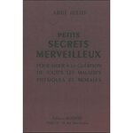 PETITS SECRETS MERVEILLEUX. POUR AIDER A LA GUERISON DE TOUTES LES MALADIES PHYSIQUES ET MORALES, Abbé Julio