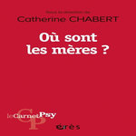 OU SONT LES MERES ?. LES LIEUX ET LES MOMENTS DU MATERNEL, Chabert Catherine