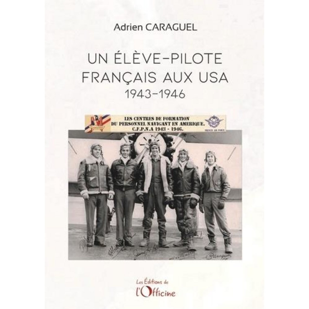 UN ELEVE-PILOTE FRANCAIS AUX USA. 1943-1946, Caraguel Adrien