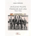 UN ELEVE-PILOTE FRANCAIS AUX USA. 1943-1946, Caraguel Adrien