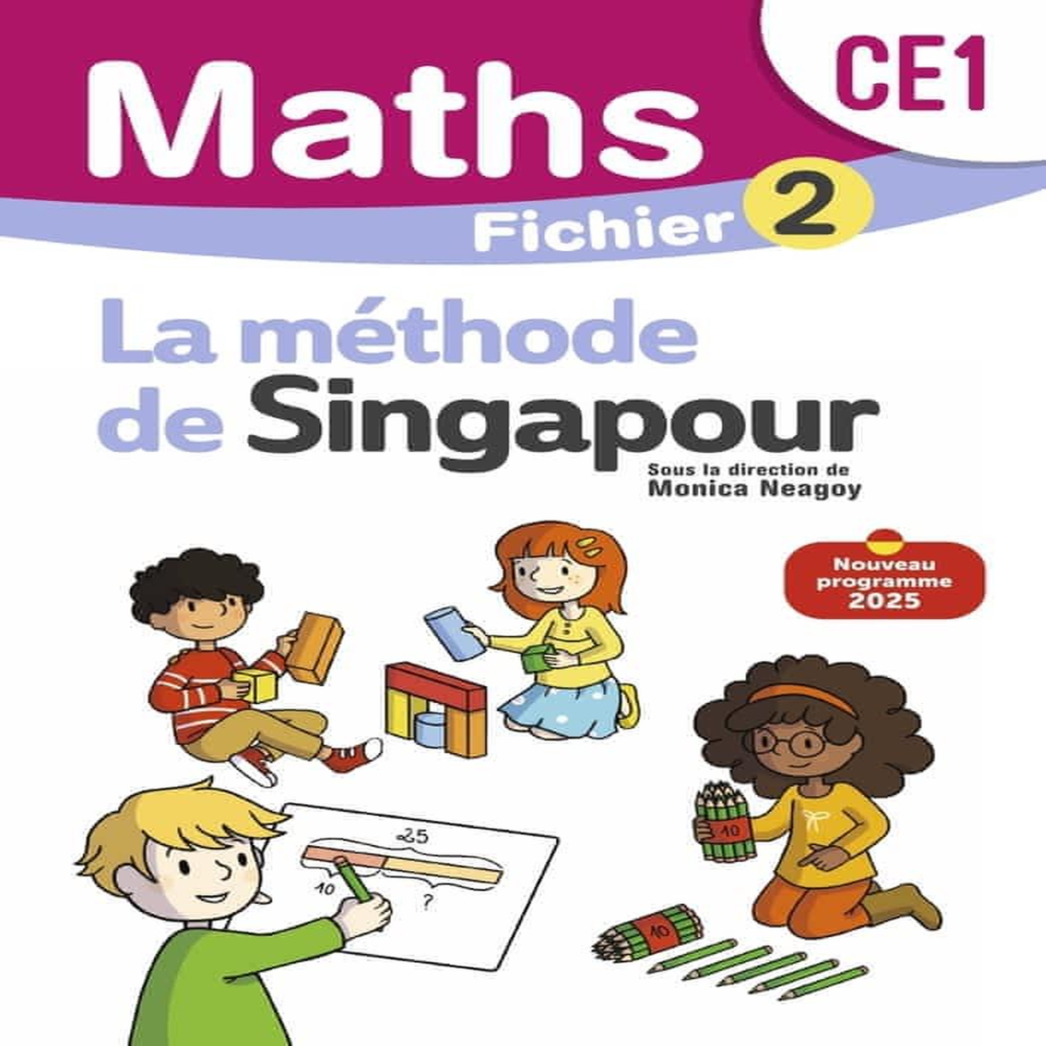 MATHEMATIQUES CE1 METHODE DE SINGAPOUR. FICHIER ELEVE, EDITION 2025, Neagoy Monica