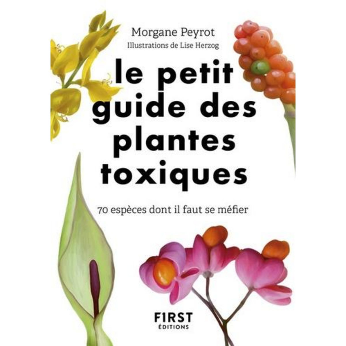 LE PETIT GUIDE DES PLANTES TOXIQUES. 70 ESPECES DONT IL FAUT SE MEFIER, Peyrot Morgane