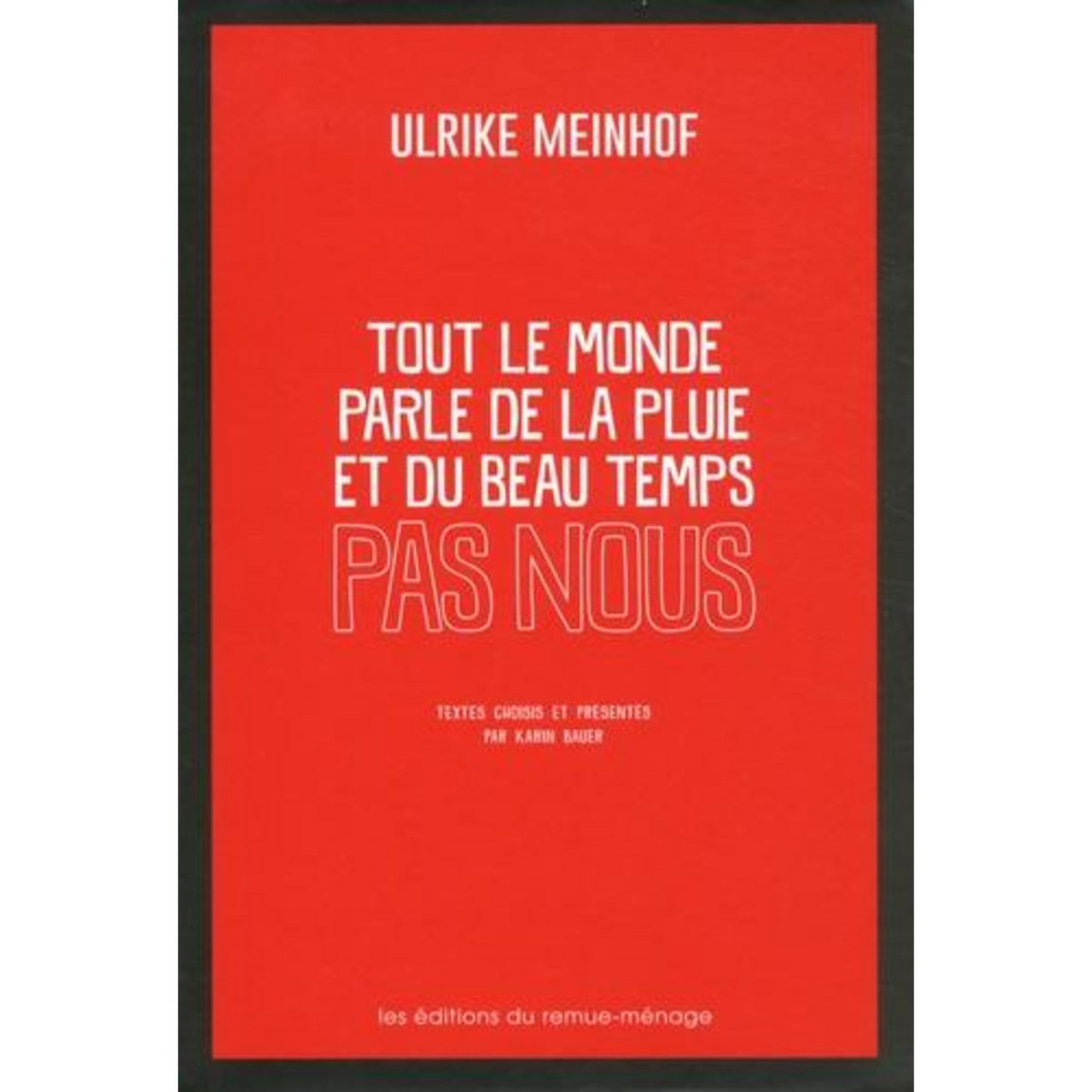 TOUT LE MONDE PARLE DE LA PLUIE ET DU BEAU TEMPS, PAS NOUS, Meinhof Ulrike