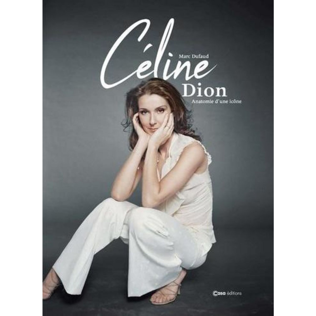 CELINE DION. ANATOMIE D'UNE ICONE - D'ENFANT PRODIGE A DIVA, Dufaud Marc