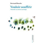 VOULOIR SOUFFRIR. NIETZSCHE EN CONTEXTE ASCETIQUE, Binoche Bertrand
