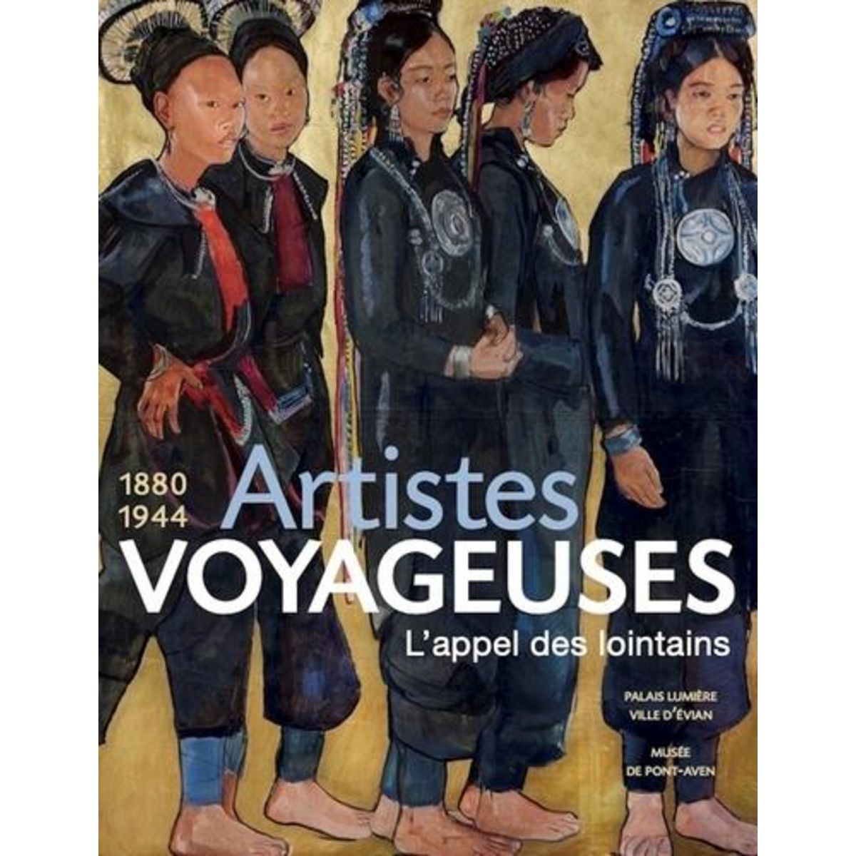ARTISTES VOYAGEUSES 1880 1944. L'APPEL DES LOINTAINS, Pélenc Arielle