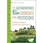 LES ALTERNATIVES BIOLOGIQUES AUX PESTICIDES. SOLUTIONS NATURELLES AU JARDIN ET EN AGRICULTURE, Petiot Eric