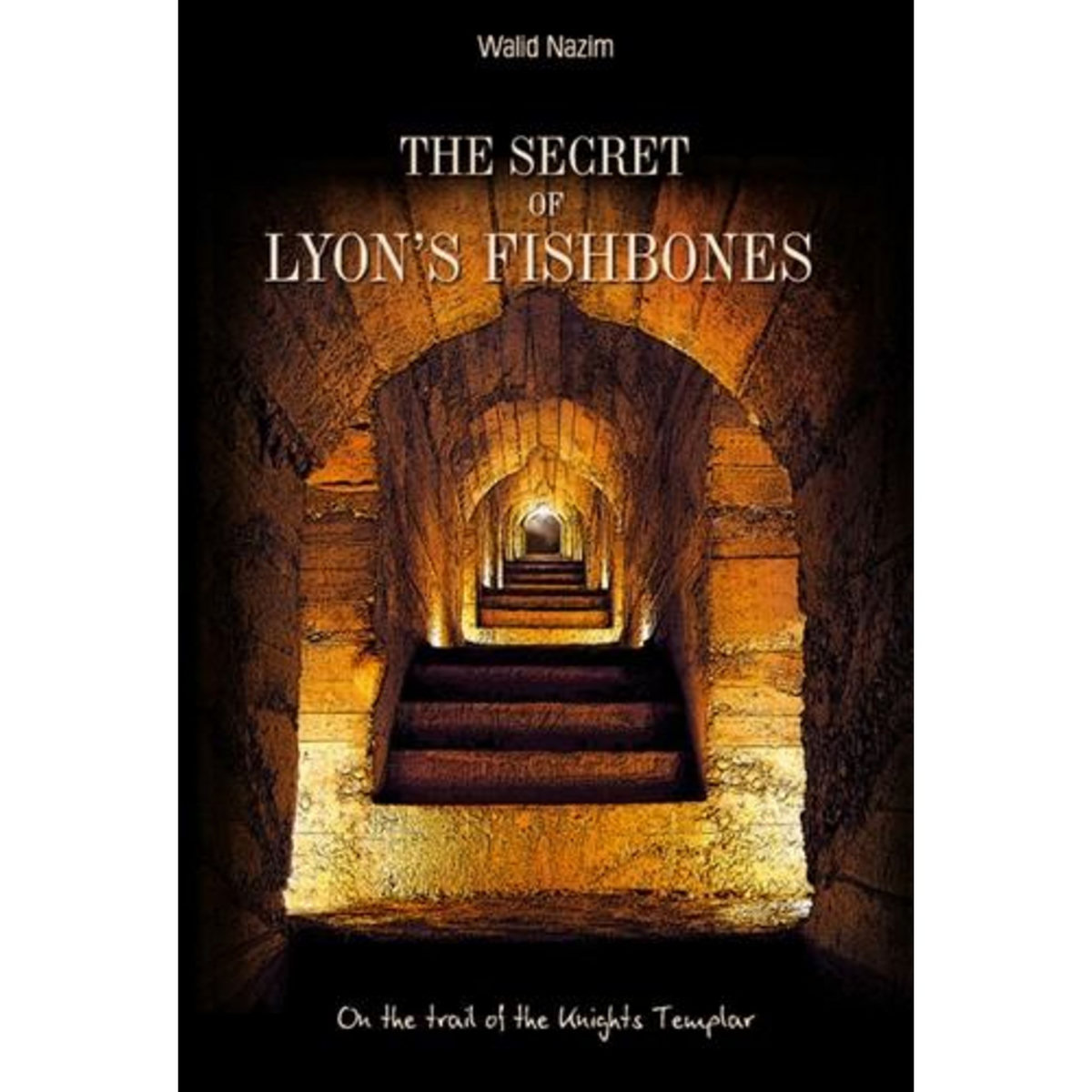 THE SECRET OF LYON'S FISHBONES. ON THE TRAIL OF THE KNIGHTS TEMPLAR, EDITION EN ANGLAIS, Nazim Walid