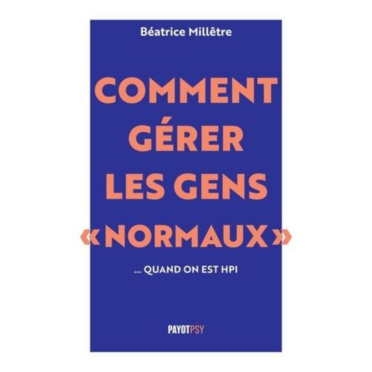 COMMENT GERER LES GENS  NORMAUX ... QUAND ON EST HPI, Millêtre Béatrice