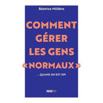 COMMENT GERER LES GENS  NORMAUX ... QUAND ON EST HPI, Millêtre Béatrice
