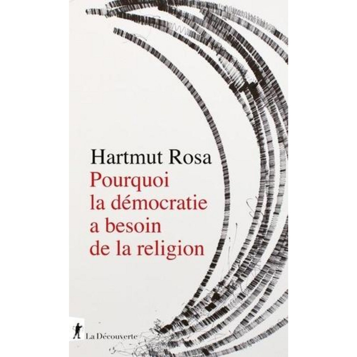 POURQUOI LA DEMOCRATIE A BESOIN DE LA RELIGION. A PROPOS D'UNE RELATION DE RESONANCE SINGULIERE, Rosa Hartmut