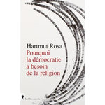 POURQUOI LA DEMOCRATIE A BESOIN DE LA RELIGION. A PROPOS D'UNE RELATION DE RESONANCE SINGULIERE, Rosa Hartmut