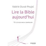 LIRE LA BIBLE AUJOURD'HUI. 10 CLES POUR MIEUX COMPRENDRE, Duval-Poujol Valérie