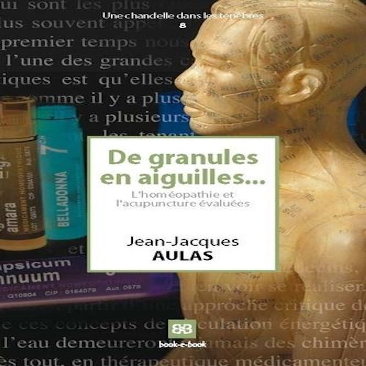 DE GRANULES EN AIGUILLES... L'HOMEOPATHIE ET L'ACUPUNCTURE EVALUEES, Aulas Jean-Jacques