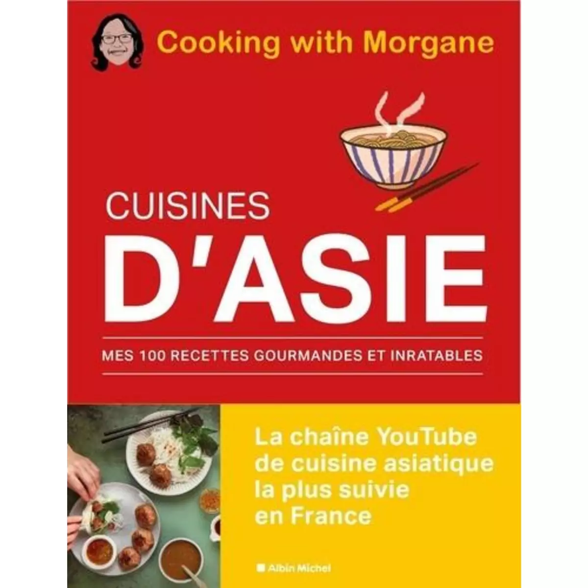  CUISINES D'ASIE. MES 100 RECETTES GOURMANDES ET INRATABLES, Cooking with Morgane