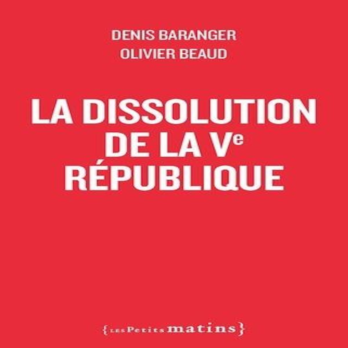 LA DISSOLUTION DE LA CINQUIEME REPUBLIQUE, Baranger Denis