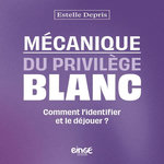 MECANIQUE DU PRIVILEGE BLANC. COMMENT L'IDENTIFIER ET LE DEJOUER ?, Depris Estelle