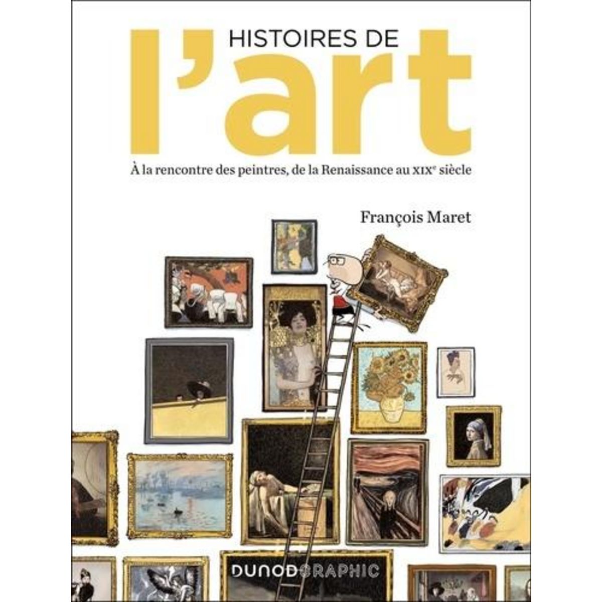 HISTOIRES DE L'ART. DANS L'ATELIER DES GRANDS PEINTRES DE LA RENAISSANCE AU XIXE SIECLE, Maret François