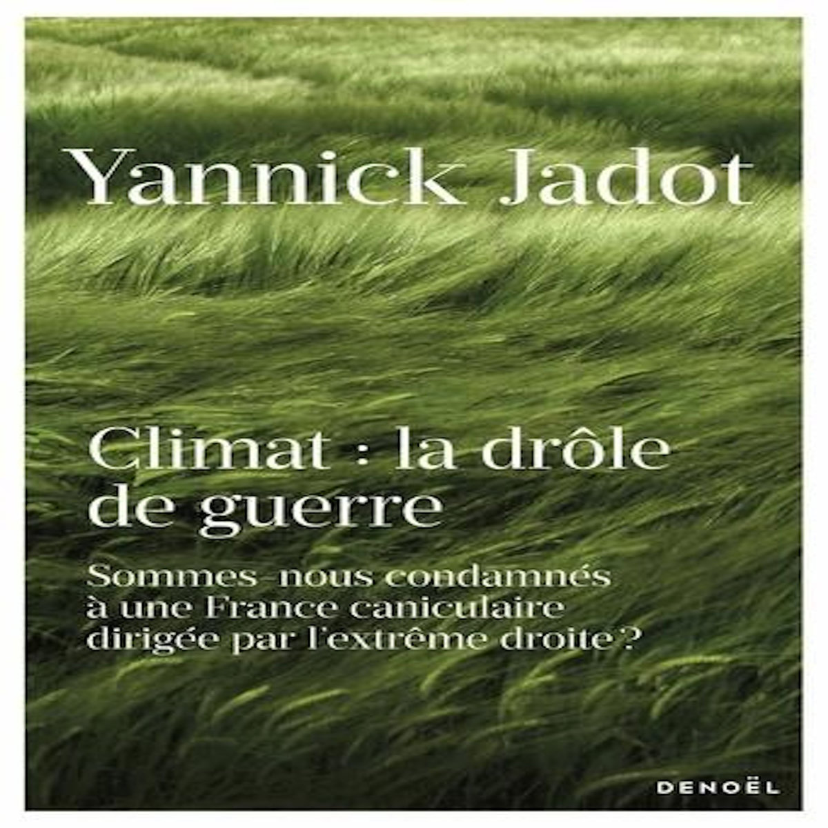 CLIMAT : LA DROLE DE GUERRE. SOMMES NOUS CONDAMNES A UNE FRANCE CANICULAIRE DIRIGEE PAR L'EXTREME DROITE ?, Jadot Yannick
