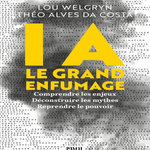 IA, LE GRAND ENFUMAGE. COMPRENDRE LES ENJEUX, DECONSTRUIRE LES MYTHES, REPRENDRE LE POUVOIR, Welgryn Lou