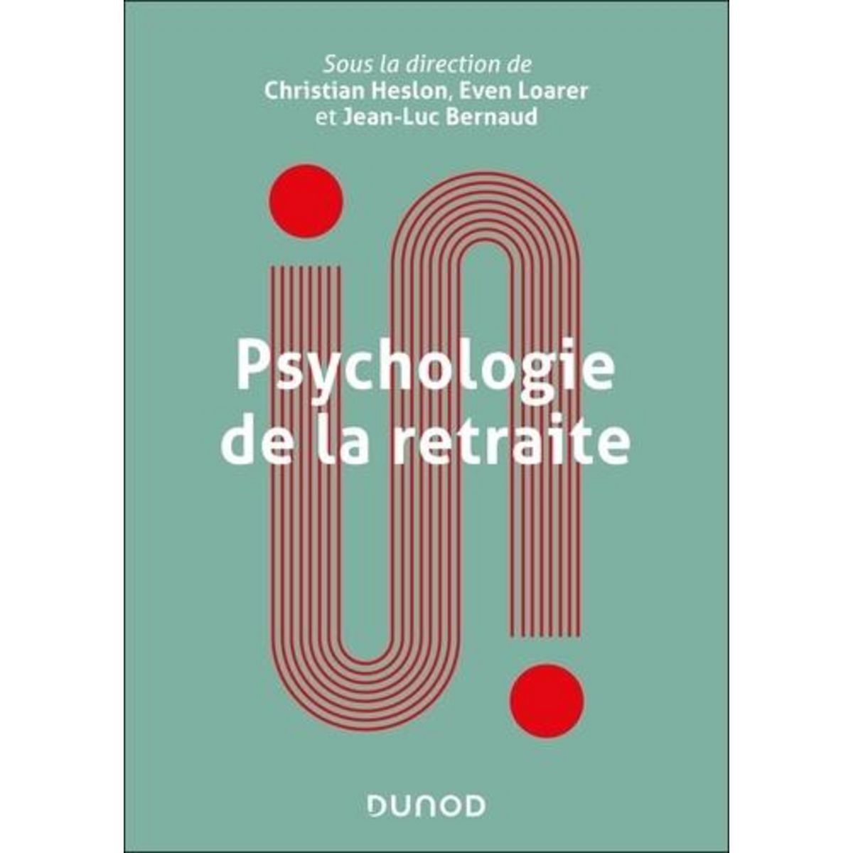 PSYCHOLOGIE DE LA RETRAITE. PENSER L'EXPERIENCE, ACCOMPAGNER LE PASSAGE D'AGE, Heslon Christian