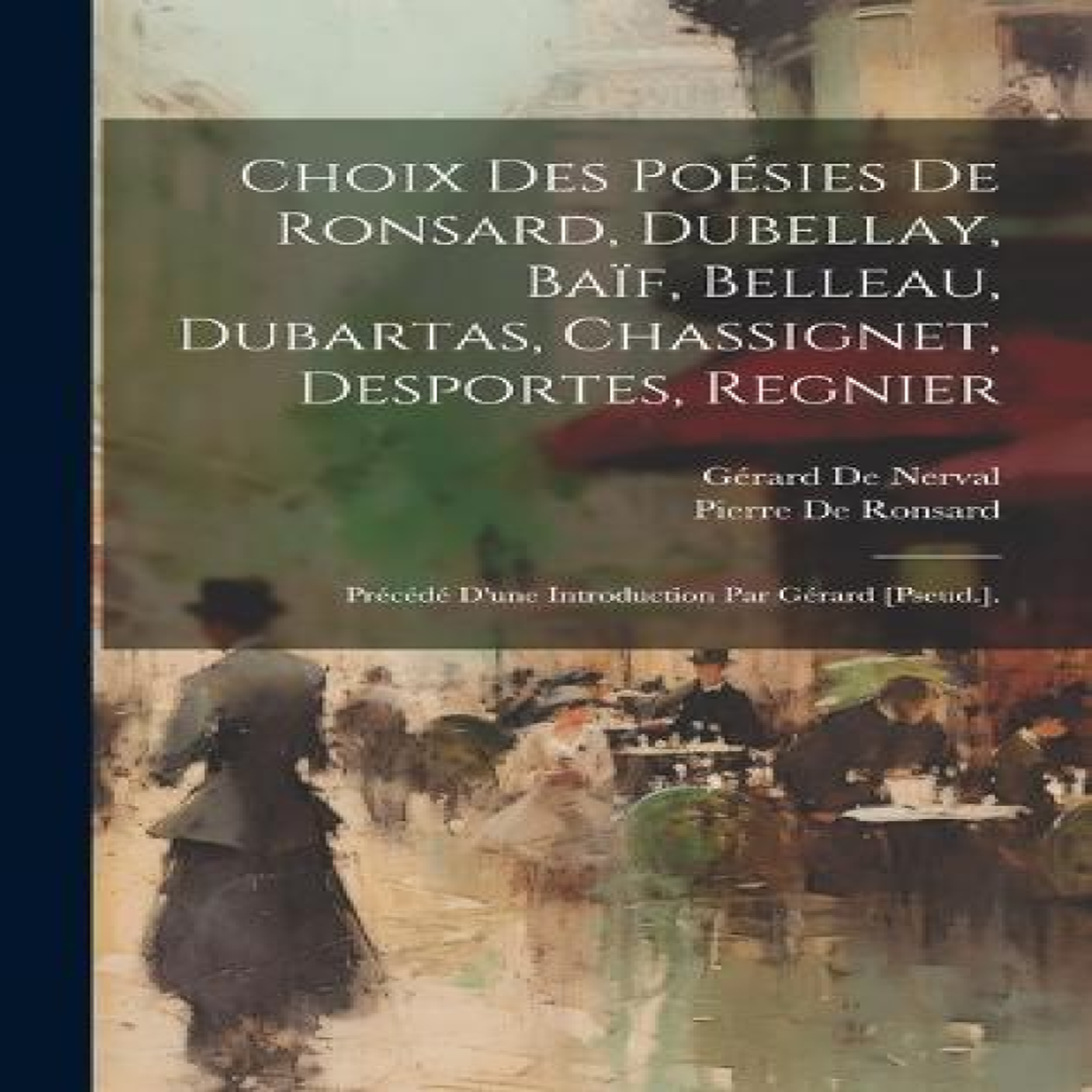 LIVRES Choix Des Poesies De Ronsard, Dubellay, Baif, Belleau, Dubartas, Chassignet, Desportes, Regnier