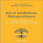 JEU ET MEDIATIONS THERAPEUTIQUES. EVALUER ET CONSTRUIRE LES DISPOSITIFS DE SOIN PSYCHIQUES, Brun Anne
