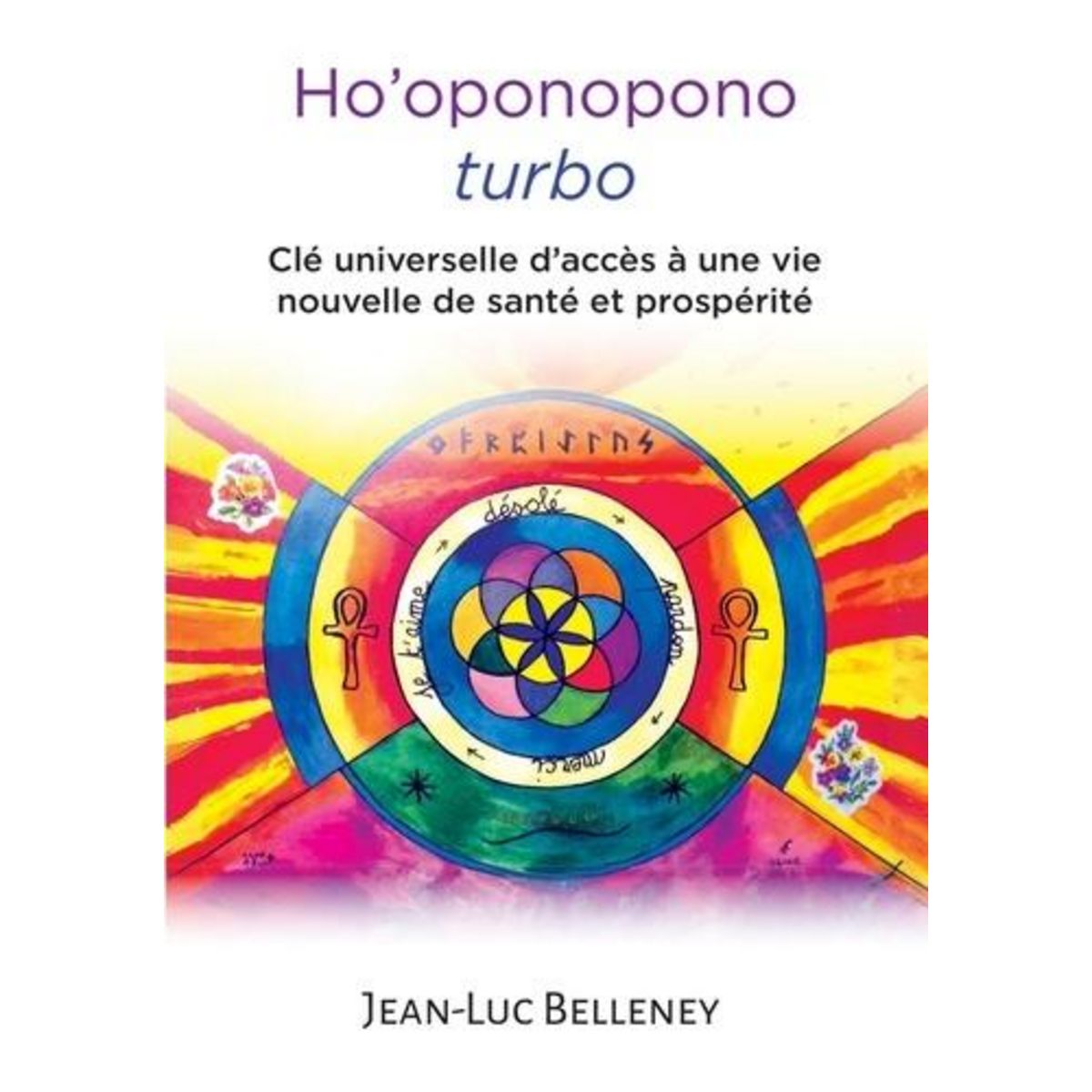 HO'OPONOPONO TURBO. CLE UNIVERSELLE D'ACCES A UNE VIE NOUVELLE DE SANTE ET PROSPERITE, Belleney Jean-Luc